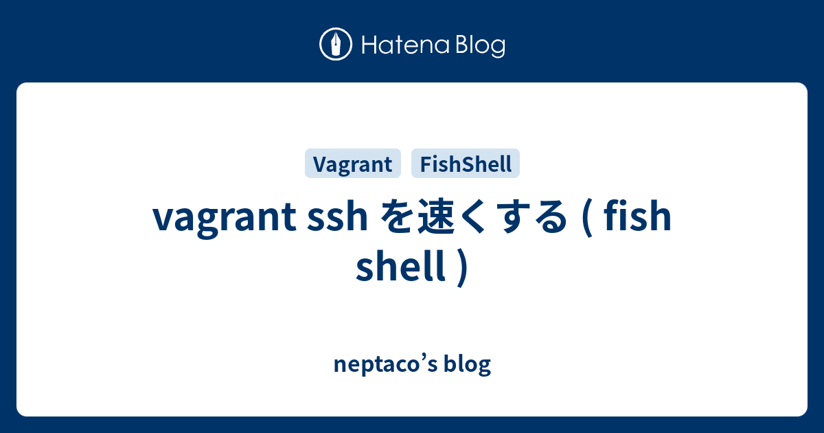 vagrant ssh を速くする ( fish shell ) - neptaco’s blog