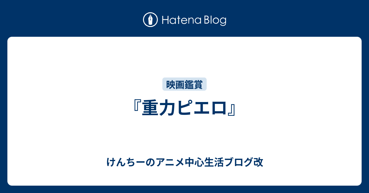 重力ピエロ けんちーのアニメ中心生活ブログ改