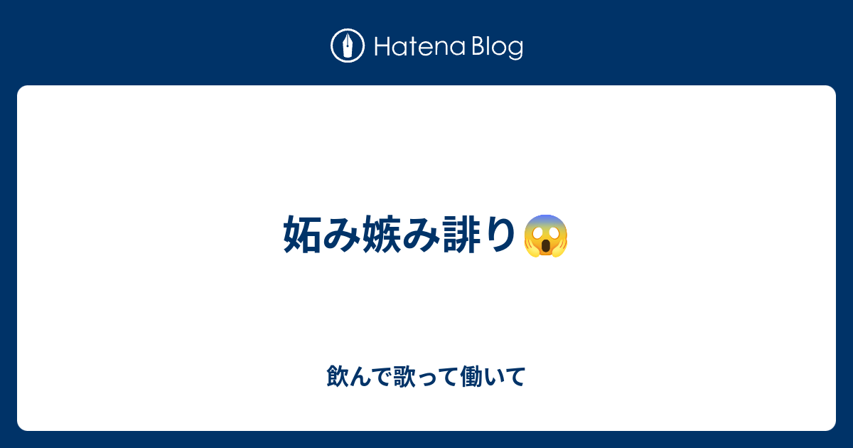 妬み嫉み誹り 飲んで歌って働いて