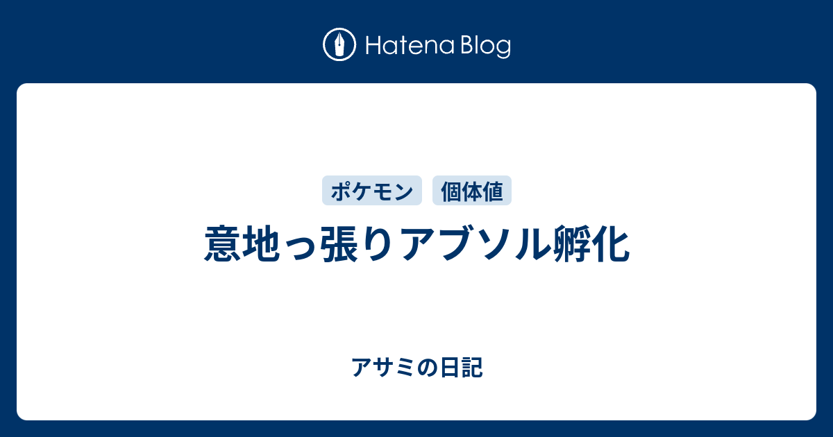 意地っ張りアブソル孵化 アサミの日記