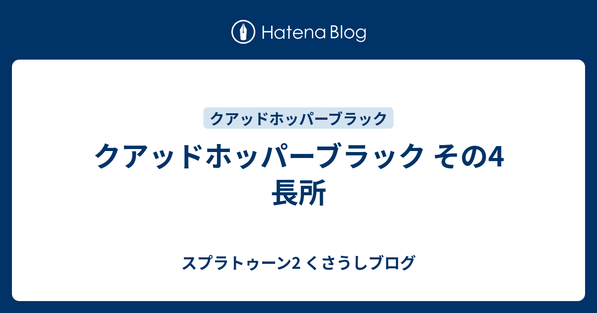 クアッドホッパーブラック その4 長所 スプラトゥーン2 くさうしブログ