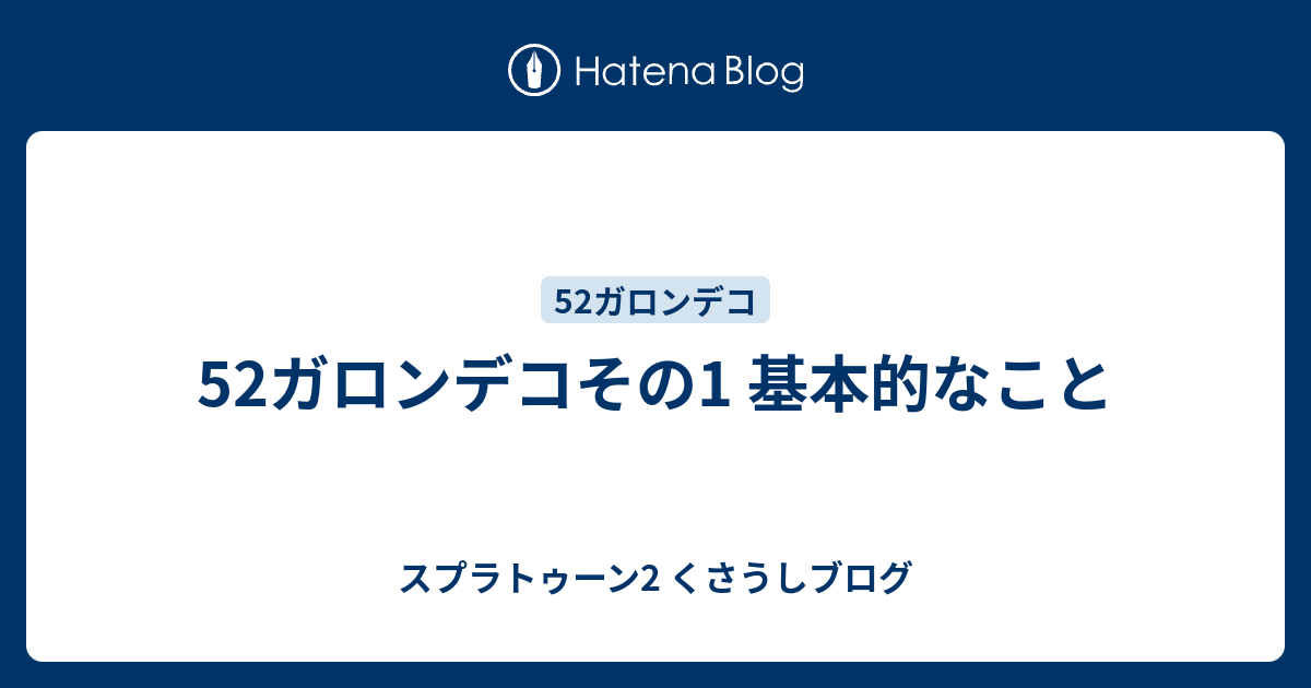 52ガロンデコその1 基本的なこと スプラトゥーン2 くさうしブログ