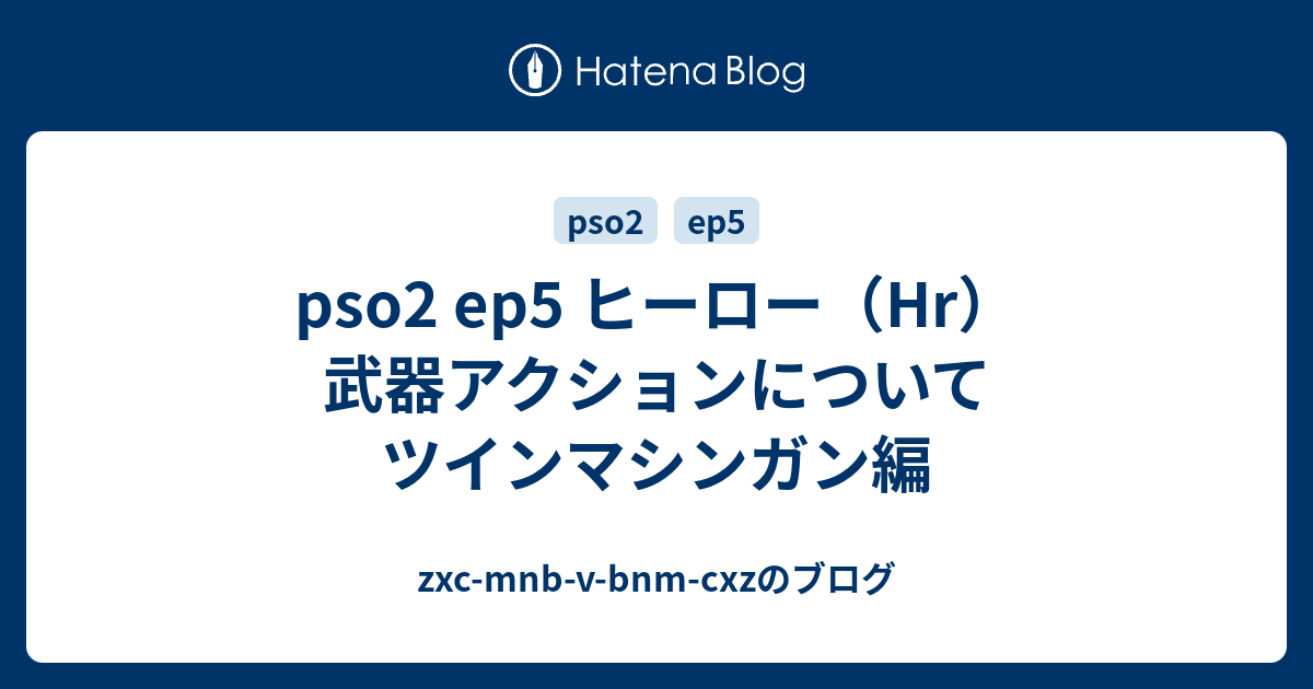 Pso2 Ep5 ヒーロー Hr 武器アクションについて ツインマシンガン編 Zxc Mnb V Bnm Cxzのブログ