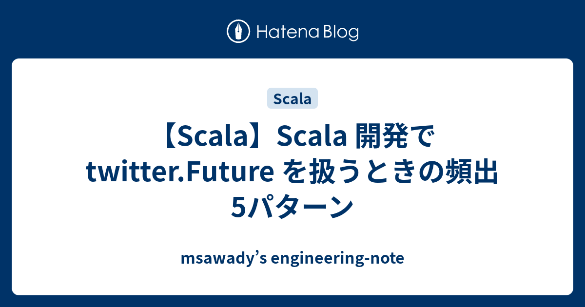 Scala Scala 開発で Twitter Future を扱うときの頻出5パターン Msawady S Tech Note