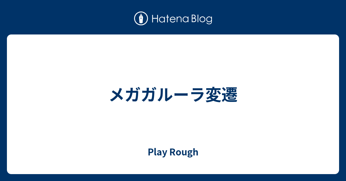 メガガルーラ変遷 Play Rough