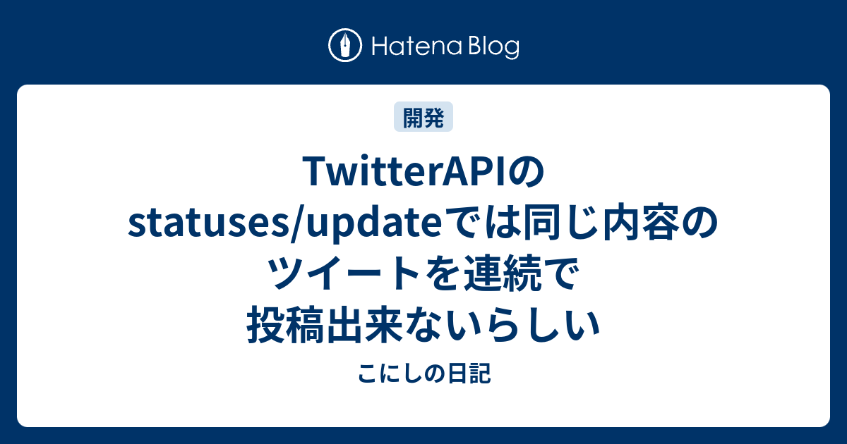 Twitterapiのstatuses Updateでは同じ内容のツイートを連続で投稿出来ないらしい こにしの日記