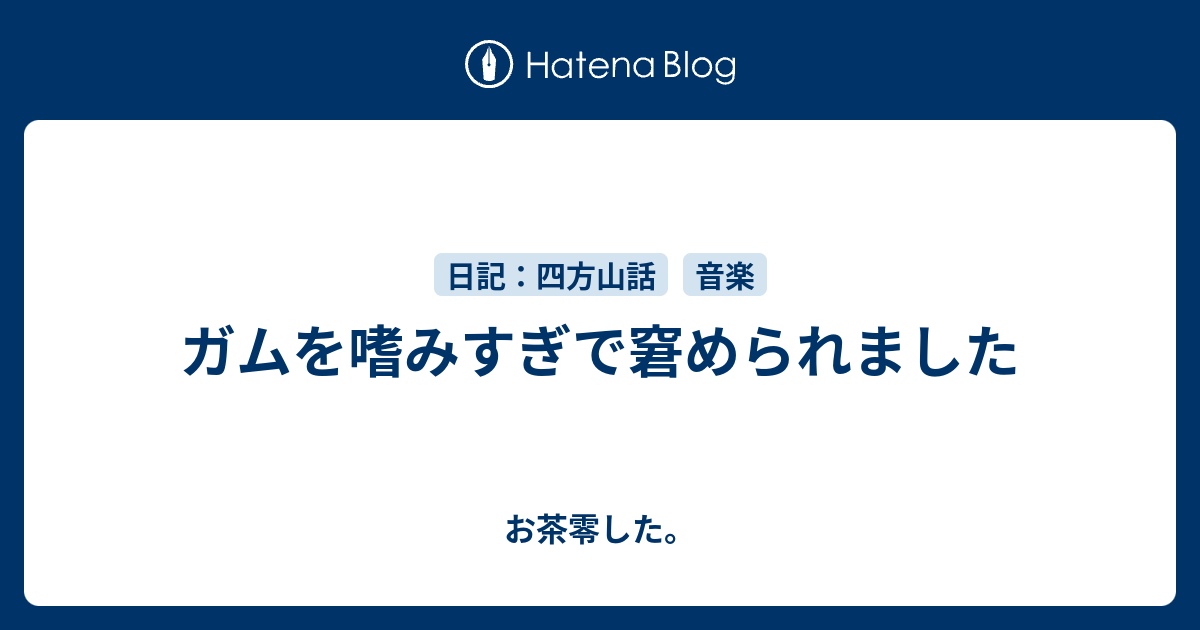 ガムを嗜みすぎで窘められました お茶零した