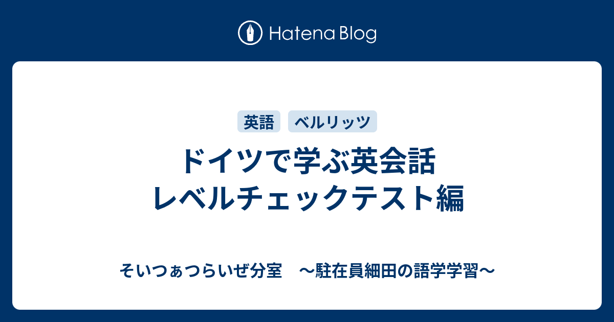 ドイツで学ぶ英会話 レベルチェックテスト編 そいつぁつらいぜ分室 駐在員細田の語学学習