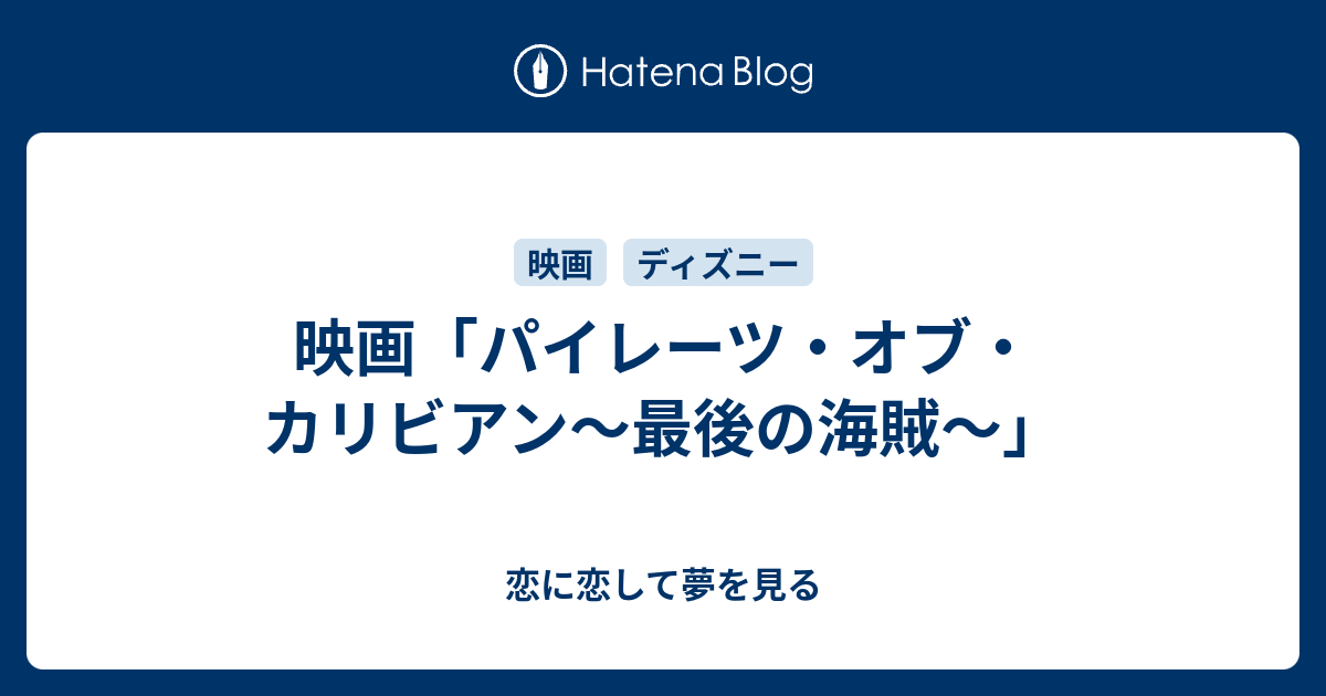 映画 パイレーツ オブ カリビアン 最後の海賊 恋に恋して夢を見る