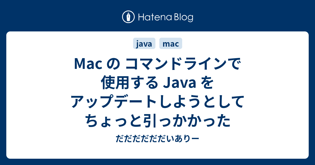 Mac の コマンドラインで使用する Java をアップデートしようとしてちょっと引っかかった だだだだだだいありー