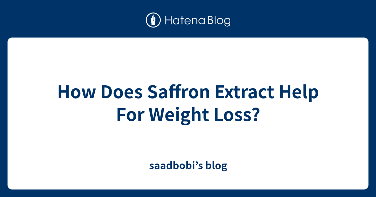 How Does Saffron Extract Help For Weight Loss? saadbobi’s blog