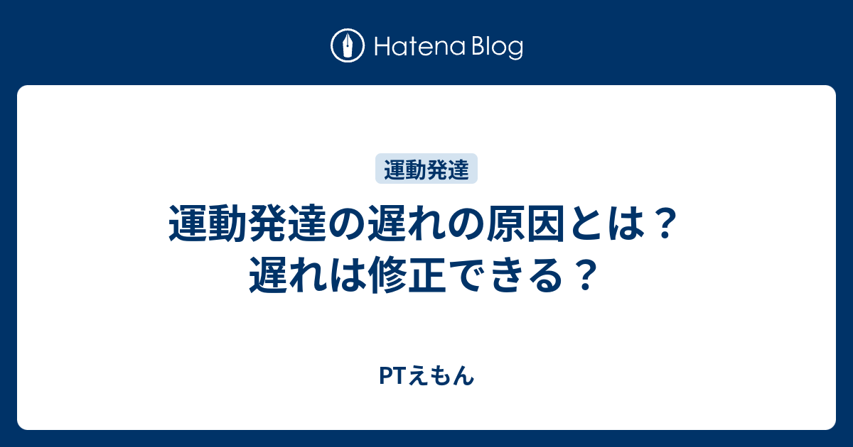 運動発達の遅れの原因とは 遅れは修正できる Ptえもん