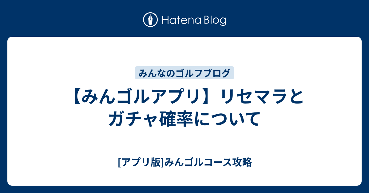 みんゴルアプリ リセマラとガチャ確率について アプリ版 みんゴルコース攻略