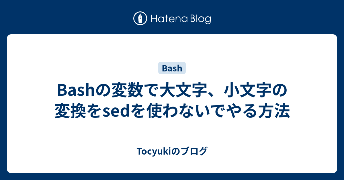 Bashの変数で大文字 小文字の変換をsedを使わないでやる方法 Tocyukiのブログ