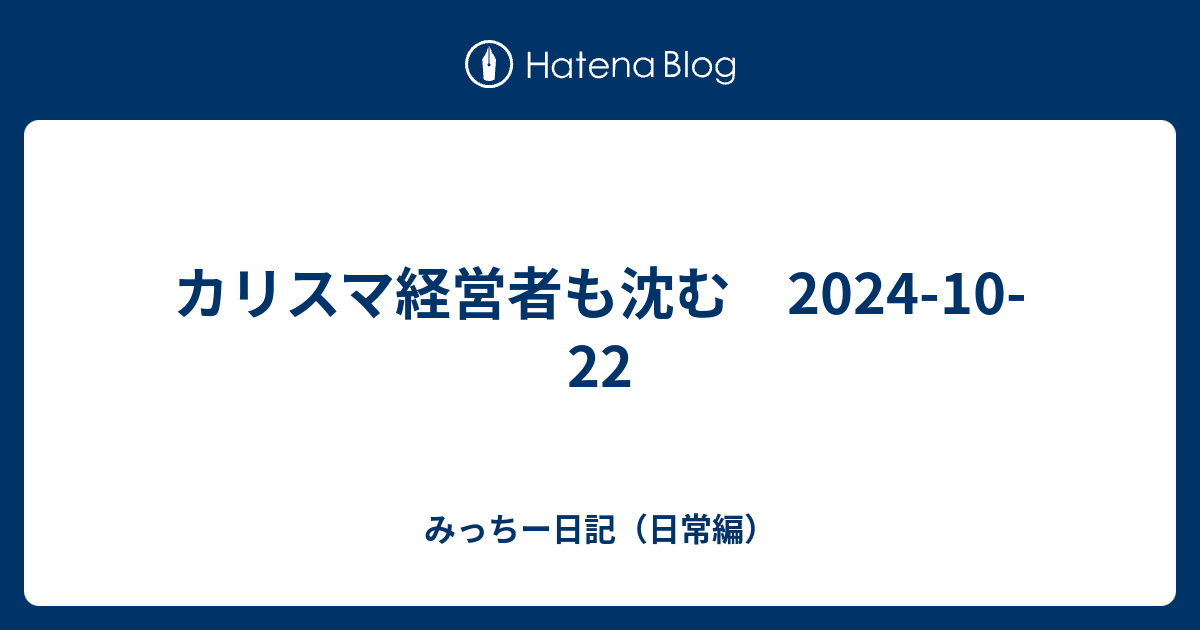 カリスマ経営者も沈む 2024-10-22 - みっちー日記（日常編）