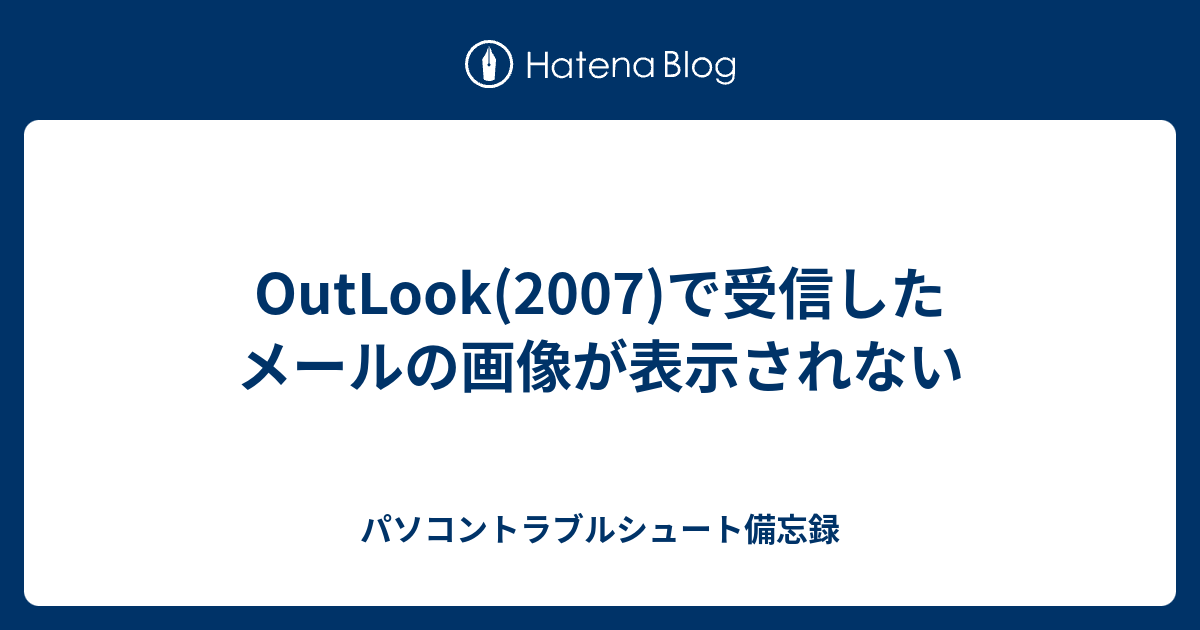 Outlook 07 で受信したメールの画像が表示されない パソコントラブルシュート備忘録