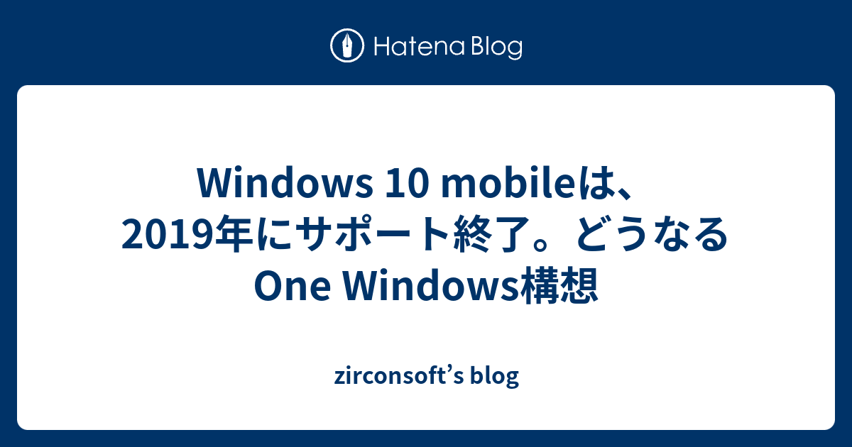 Windows 10 Mobileは 19年にサポート終了 どうなるone Windows構想 Zirconsoft S Blog