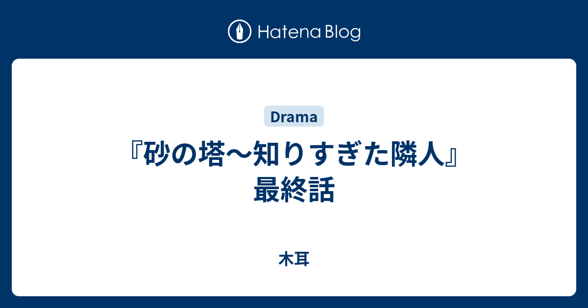 砂の塔〜知りすぎた隣人』最終話 - 木耳