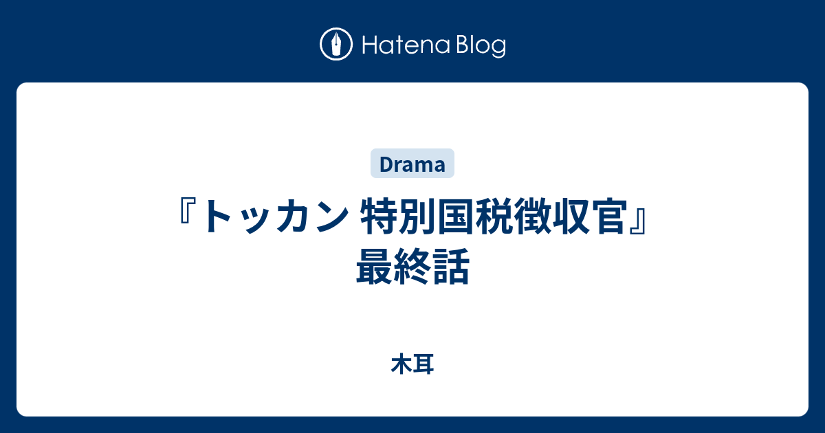 トッカン 特別国税徴収官』最終話 - 木耳