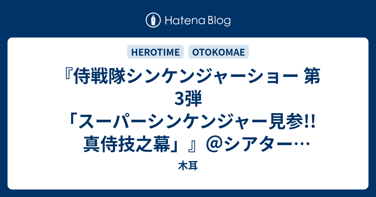 侍戦隊シンケンジャーショー 第3弾「スーパーシンケンジャー見参!!真侍技之幕」』＠シアターＧロッソ - 木耳