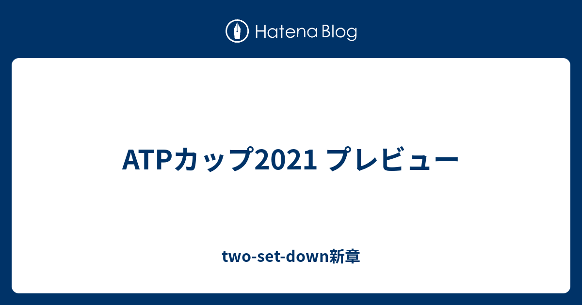 Atpカップ2021 プレビュー Two Set Down新章