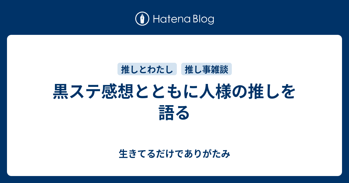 黒ステ感想とともに人様の推しを語る 生きてるだけでありがたみ