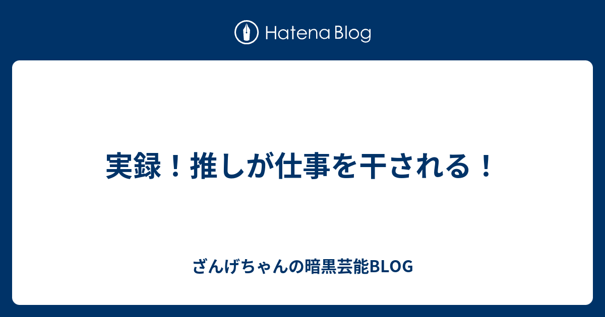 実録 推しが仕事を干される ざんげちゃんの暗黒芸能blog