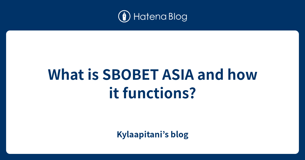 What Is Sbobet Asia And How It Functions Kylaapitani S Blog