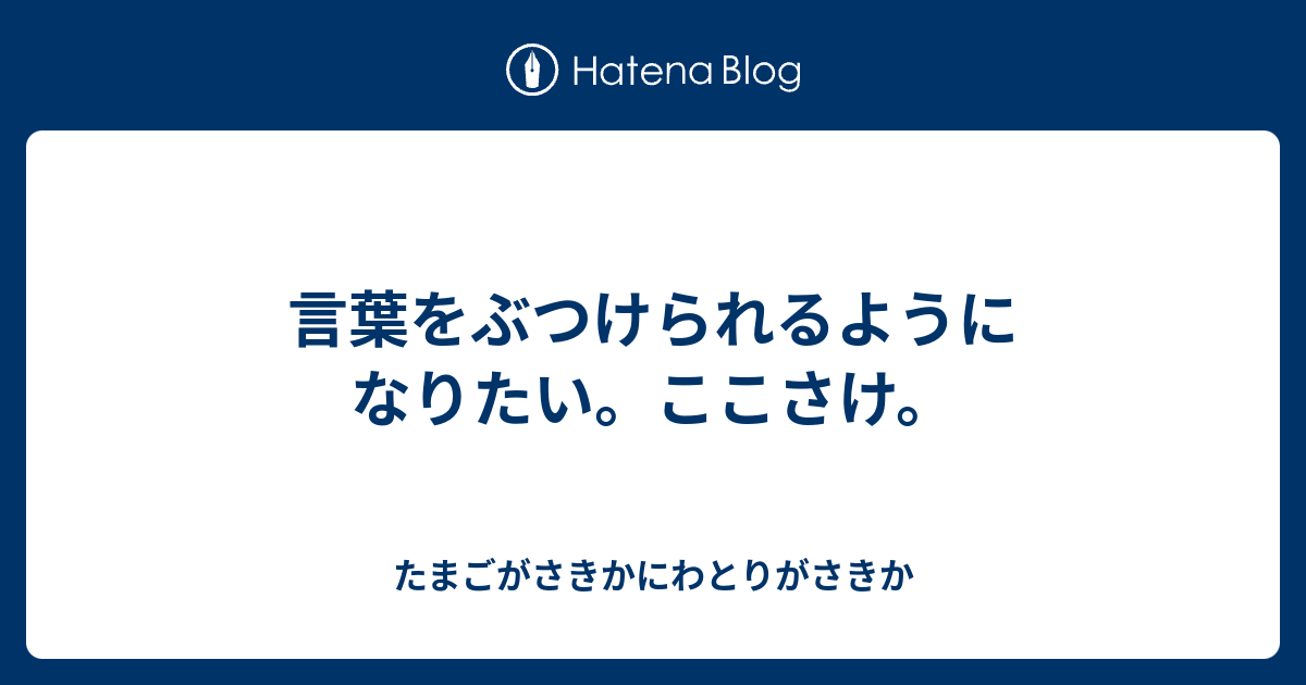 言葉をぶつけられるようになりたい ここさけ たまごがさきかにわとりがさきか