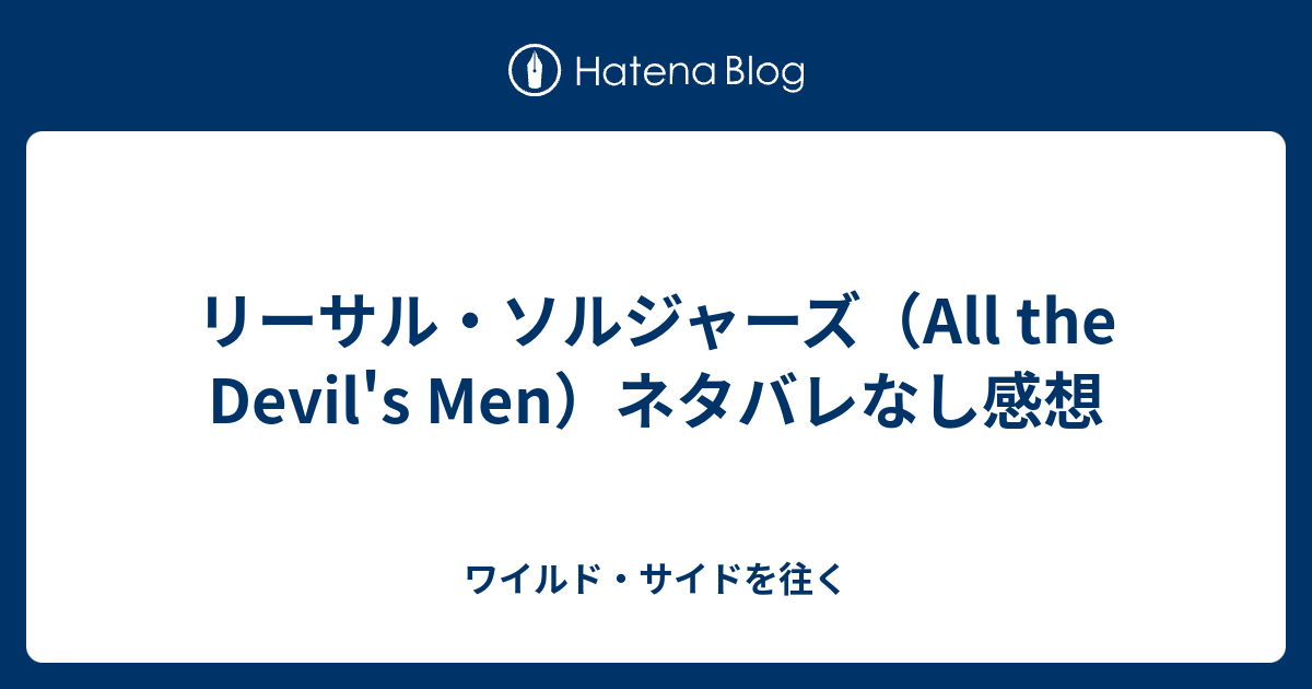 リーサル ソルジャーズ All The Devil S Men ネタバレなし感想 ワイルド サイドを往く