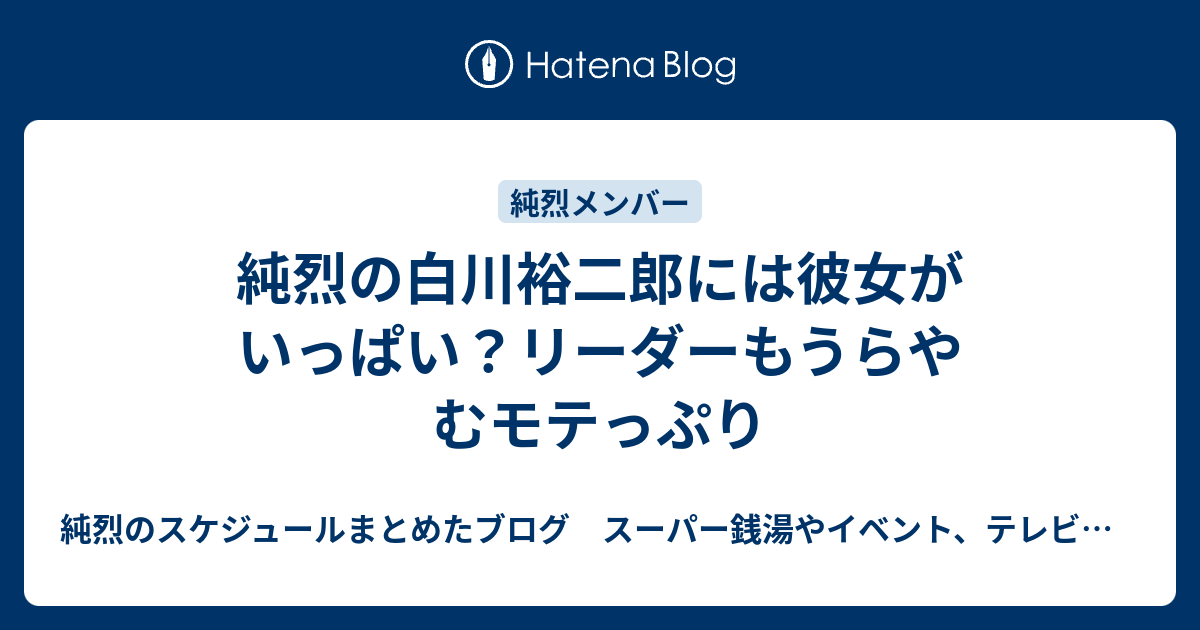 純烈の白川裕二郎には彼女がいっぱい？リーダーもうらやむモテっぷり 純烈のスケジュールまとめたブログ スーパー銭湯