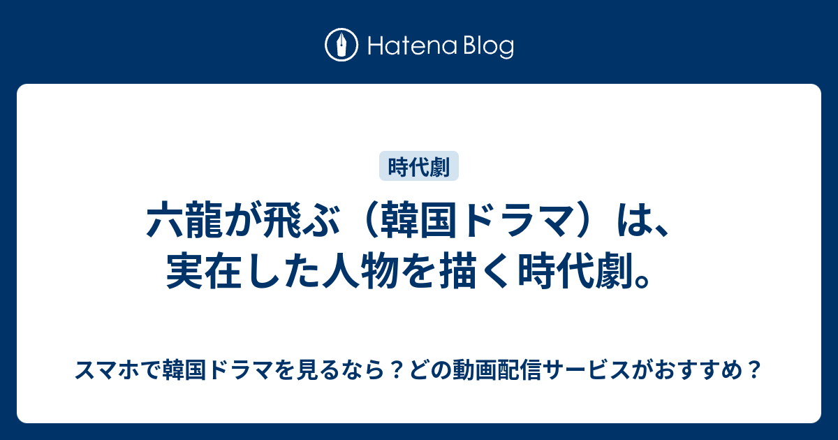 六龍が飛ぶ 韓国ドラマ は 実在した人物を描く時代劇 スマホで韓国ドラマを見るなら どの動画配信サービスがおすすめ