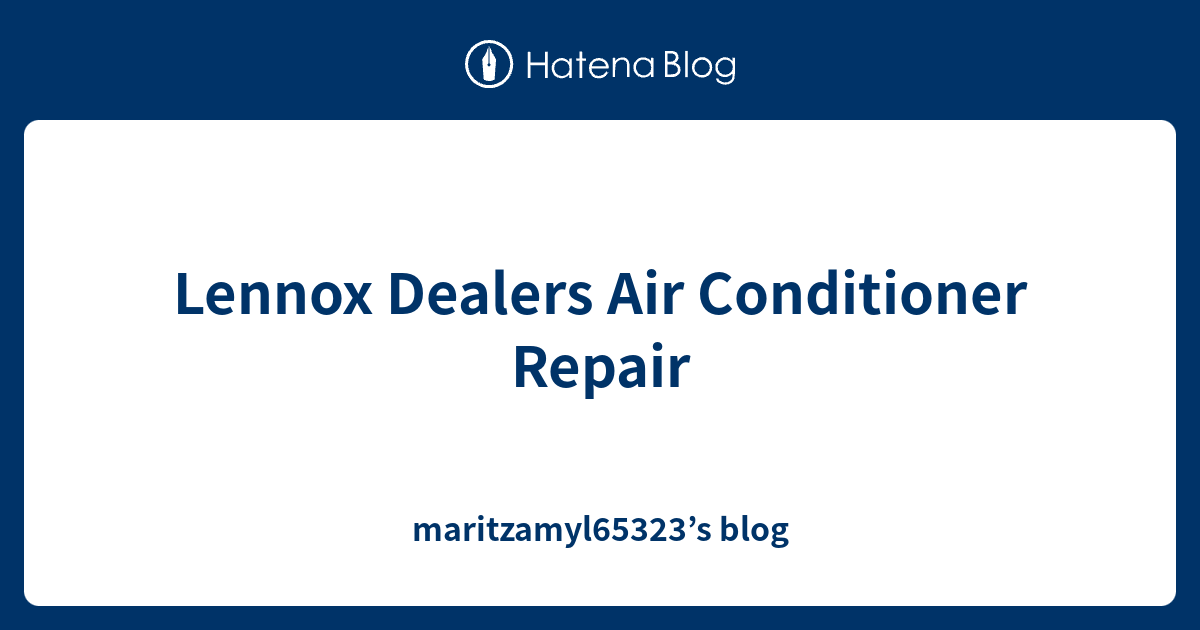 Lennox Dealers Air Conditioner Repair maritzamyl65323’s blog