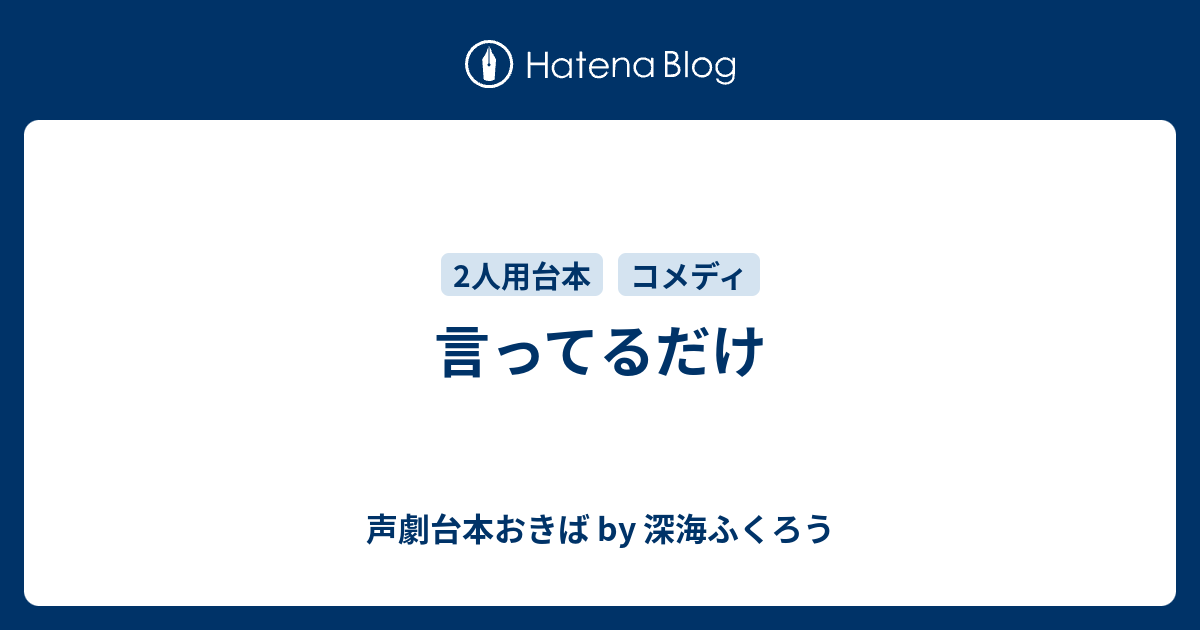 言ってるだけ 声劇台本おきば By 深海ふくろう