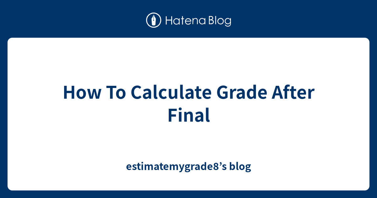 how-to-calculate-grade-after-final-estimatemygrade8-s-blog