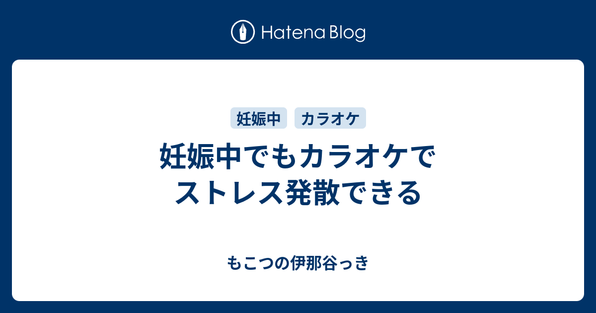 妊娠中でもカラオケでストレス発散できる もこつの伊那谷子育て記