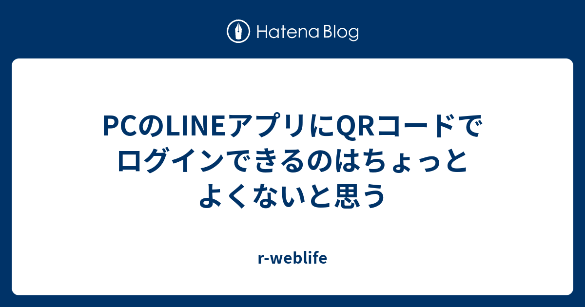 PCのLINEアプリにQRコードでログインできるのはちょっとよくないと思う 