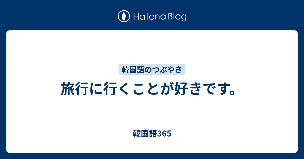 旅行に行くことが好きです 韓国語365