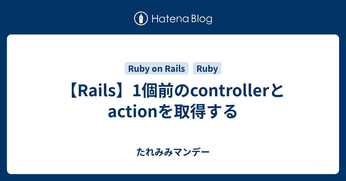 Rails 1個前のcontrollerとactionを取得する たれみみマンデー