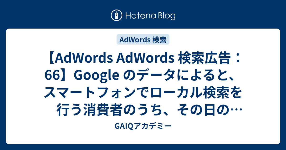 Adwords Adwords 検索広告 66 Google のデータによると スマートフォンでローカル検索を行う消費者のうち その日のうちに店舗に 訪れる人はどのくらいですか Google広告学園 就職や転職に有利な資格google広告認定資格をget Gaiq情報もあります