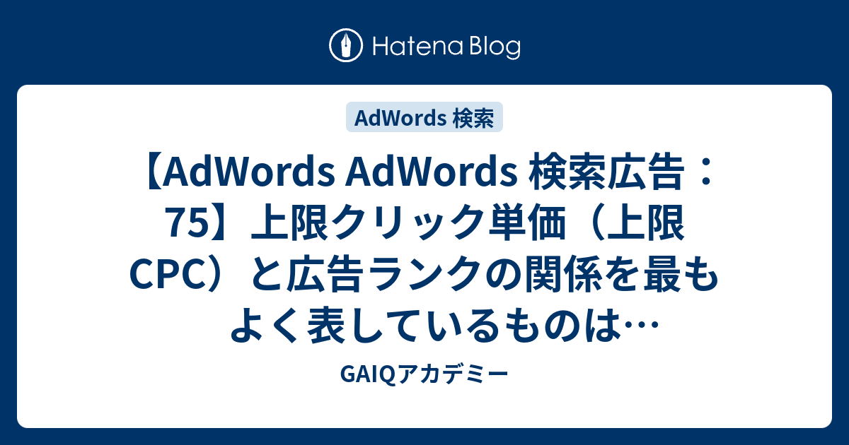 Adwords Adwords 検索広告 75 上限クリック単価 上限 Cpc と広告ランクの関係を最もよく表しているものはどれですか Google広告学園 就職や転職に有利な資格google広告認定資格をget Gaiq情報もあります