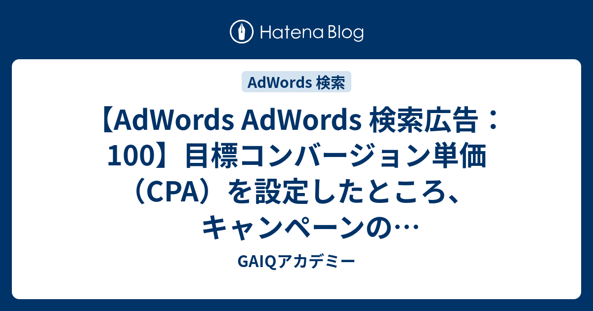 Adwords Adwords 検索広告 100 目標コンバージョン単価 Cpa を設定したところ キャンペーンのコンバージョン率が低下しました コンバージョンを増やすにはどうすればよいですか Google広告学園 就職や転職に有利な資格google広告認定資格をget Gaiq情報も