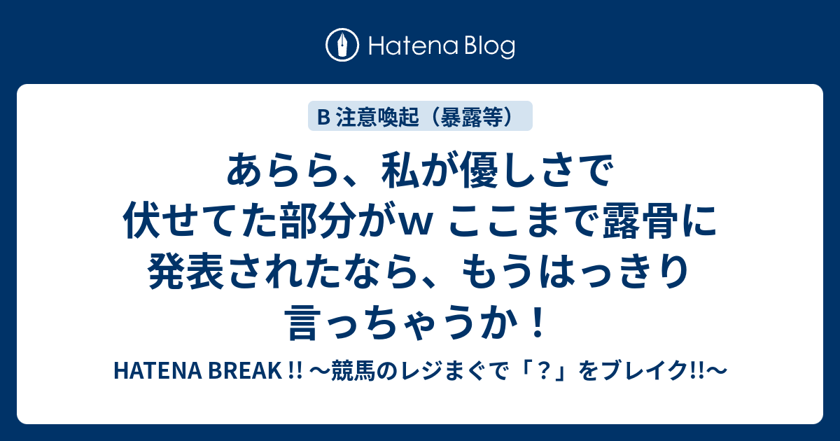 あらら 私が優しさで伏せてた部分がｗ ここまで露骨に発表されたなら もうはっきり言っちゃうか Hatena Break 競馬のレジまぐ で をブレイク