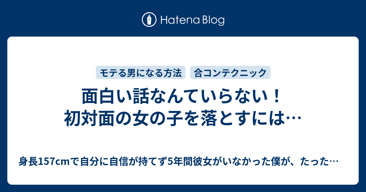 面白い話なんていらない 初対面の女の子を落とすには 身長157cmで自分に自信が持てず5年間彼女がいなかった僕が たった２週間で橋本環奈似の美女を彼女にすることができたテンプレート会話術