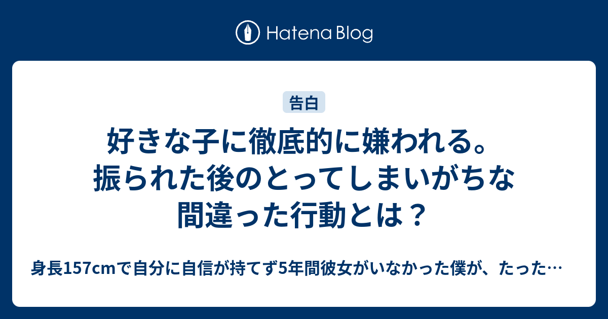 好きな子に徹底的に嫌われる 振られた後のとってしまいがちな間違った行動とは 身長157cmで自分に自信が持てず5年間彼女がいなかった僕が たった２週間で橋本環奈似の美女を彼女にすることができたテンプレート会話術