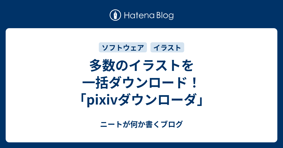 多数のイラストを一括ダウンロード Pixivダウンローダ ニートが何か書くブログ