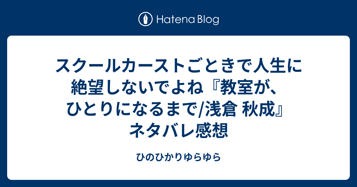 スクールカーストごときで人生に絶望しないでよね 教室が ひとりになるまで 浅倉 秋成 ネタバレ感想 ひのひかりゆらゆら