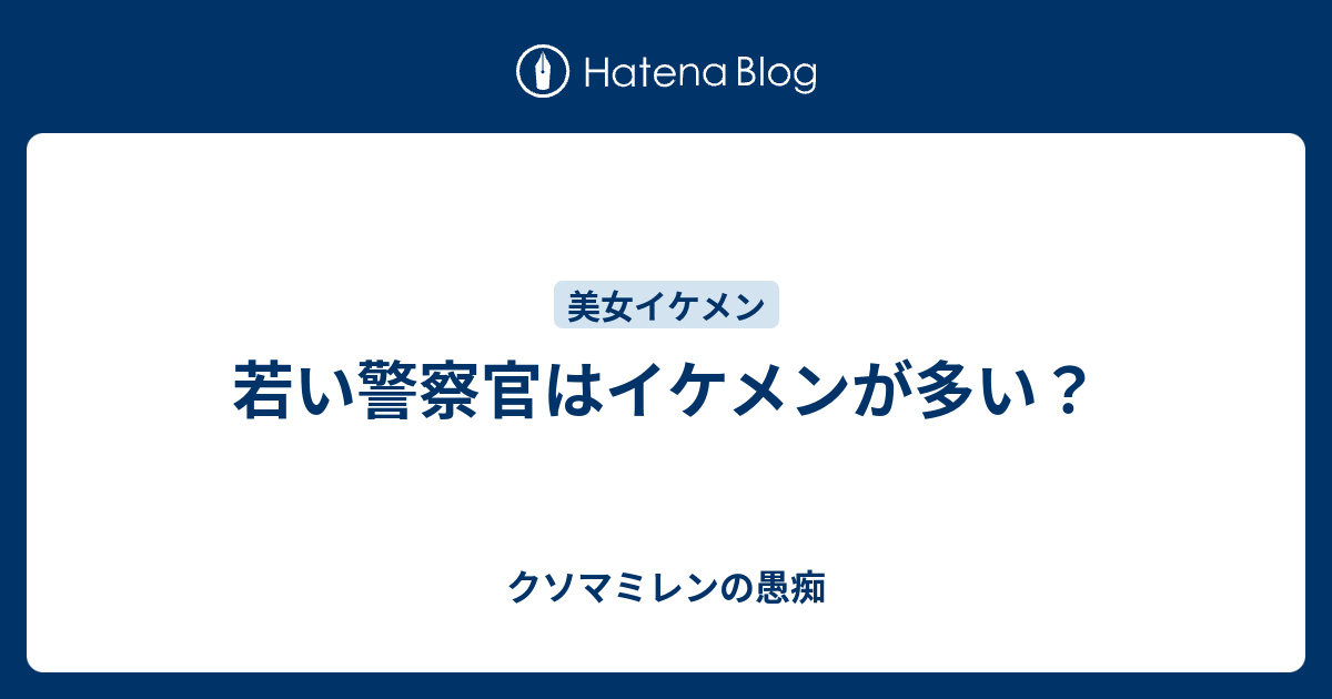 若い警察官はイケメンが多い クソマミレンの愚痴