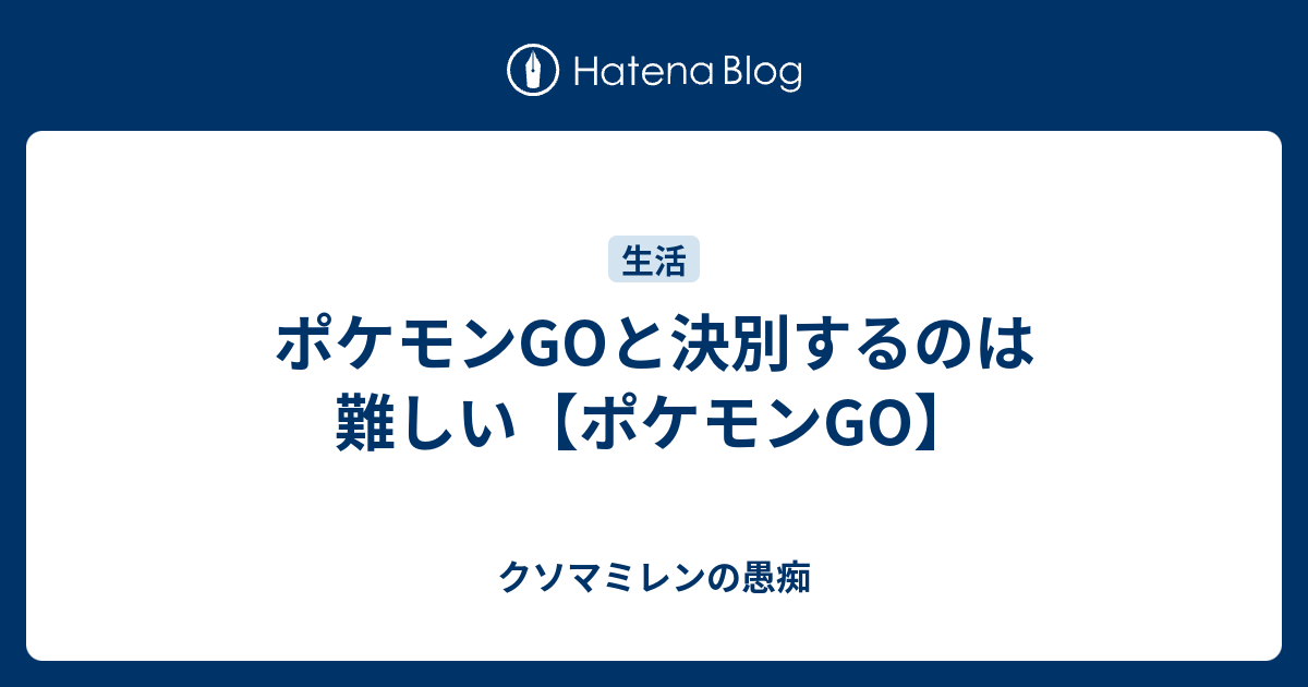 ポケモンgoと決別するのは難しい ポケモンgo クソマミレンの愚痴