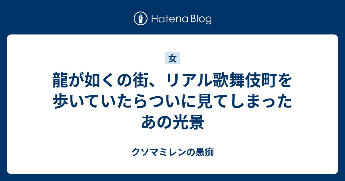 龍が如くの街 リアル歌舞伎町を歩いていたらついに見てしまったあの光景 クソマミレンの愚痴